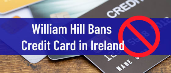 A William Hill betiltja a hitelkártyát Írországban